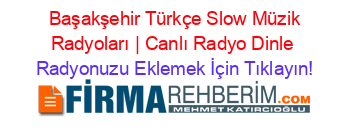+Başakşehir+Türkçe+Slow+Müzik+Radyoları+|+Canlı+Radyo+Dinle Radyonuzu+Eklemek+İçin+Tıklayın!